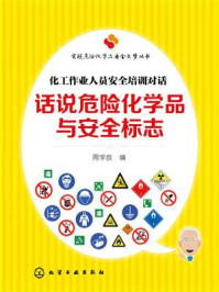 《话说危险化学品与安全标志：化工作业人员安全培训对话》-周学良