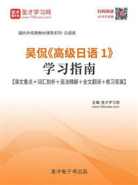 《吴侃《高级日语1》学习指南【课文重点＋词汇剖析＋语法精解＋全文翻译＋练习答案】》-圣才电子书