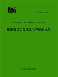《建设项目工程竣工决算编制规程（CECA.GC 9-2013）》-中国建设工程造价管理协会