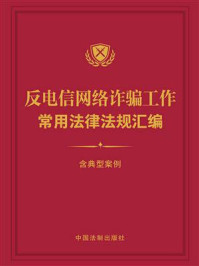 《反电信网络诈骗工作常用法律法规汇编（含典型案例）》-《反电信网络诈骗工作常用法律法规汇编》编写组