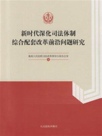 《新时代深化司法体制综合配套改革前沿问题研究》-最高人民法院司法改革领导小组办公室