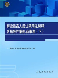 《解读最高人民法院司法解释：含指导性案例.商事卷（下）》-人民法院出版社编