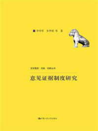 《意见证据制度研究（法学理念·实践·创新丛书；中国人民大学科学研究基金（中央高校基本科研业务费专项资金资助）项目成果）》-李学军