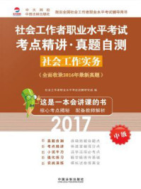 《社会工作实务（中级）：2017社会工作者职业水平考试考点精讲·真题自测》-社会工作者职业水平考试试题研究组