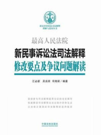 《新民事诉讼法司法解释修改要点及争议问题解读》-江必新,吴兆祥,司艳丽