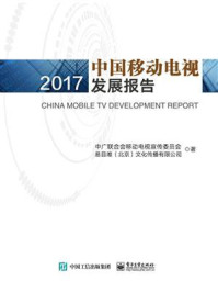 《中国移动电视发展报告（2017）》-中广联合会移动电视宣传委员会