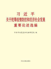 《习近平关于统筹疫情防控和经济社会发展重要论述选编》-中共中央党史和文献研究院 编