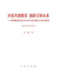 《开放共创繁荣　创新引领未来——在博鳌亚洲论坛2018年年会开幕式上的主旨演讲》-习近平