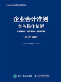 《企业会计准则实务操作精解：实务解读+操作要点+典型案例（2021年版）》-企业会计准则编审委员会