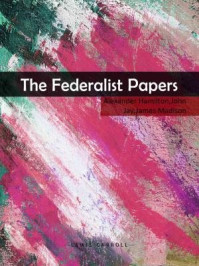 《The Federalist Papers》-James Madison,John Jay,Alexander Hamilton