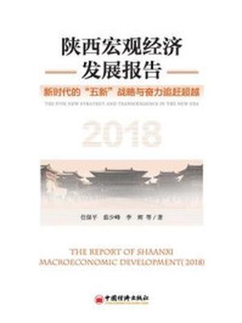 《陕西宏观经济发展报告（2018）：聚焦“五新战略”，奋力“追赶超越”》-任保平
