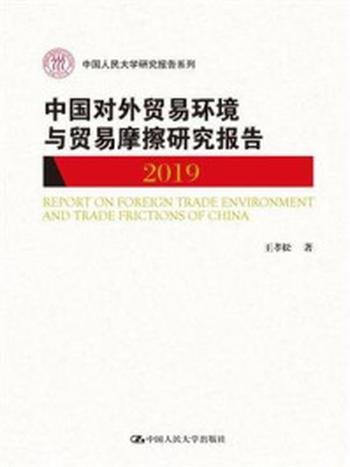 《中国对外贸易环境与贸易摩擦研究报告（2019)（中国人民大学研究报告系列）》-王孝松