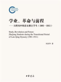 《学业、革命与前程：大转局中的清末浙江学生（1901—1911）》-刘训华