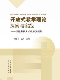 《开放式教学理论探索与实践：课程考核方式改革案例集》-段致平 王升