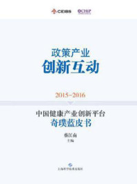 《2015-2016中国健康产业创新平台奇璞蓝皮书：政策产业 创新互动》-蔡江南