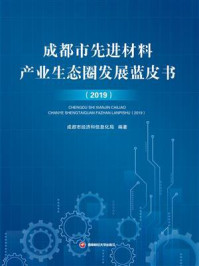 《成都市先进材料产业生态圈发展蓝皮书(2019)》-成都市经济和信息化局
