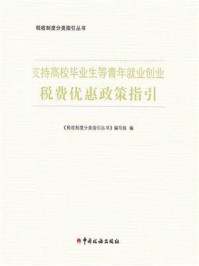 《支持高校毕业生等青年就业创业税收优惠政策指引》-《税收制度分类指引丛书》编写组