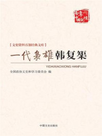 《一代枭雄韩复榘（文史资料百部经典文库）》-全国政协文史资料研究委员会、山东省政协文史资料研究委员会