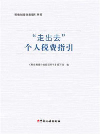 《“走出去”个人税费指引》-《税收制度分类指引丛书》编写组