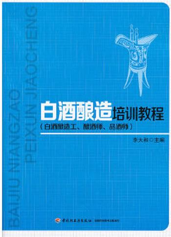 《白酒酿造培训教程》（白酒酿造工、酿酒师、品酒师）李大和