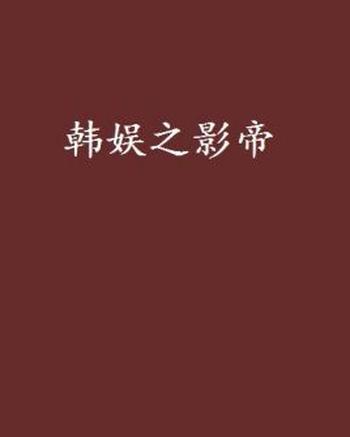 《韩娱之影帝》（校对版全本）作者：榴弹怕水