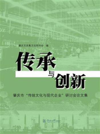 《传承与创新：肇庆市“传统文化与现代企业”研讨会论文集》-肇庆市炎黄文化研究会