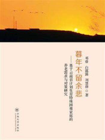 《暮年不留余悲——基于云南省计划生育特殊困难家庭的养老需求与对策研究》-邓睿
