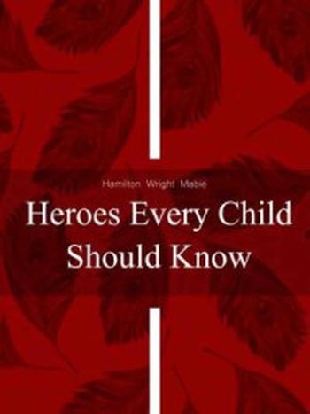 《Heroes Every Child Should Know》-Hamilton Wright Mabie